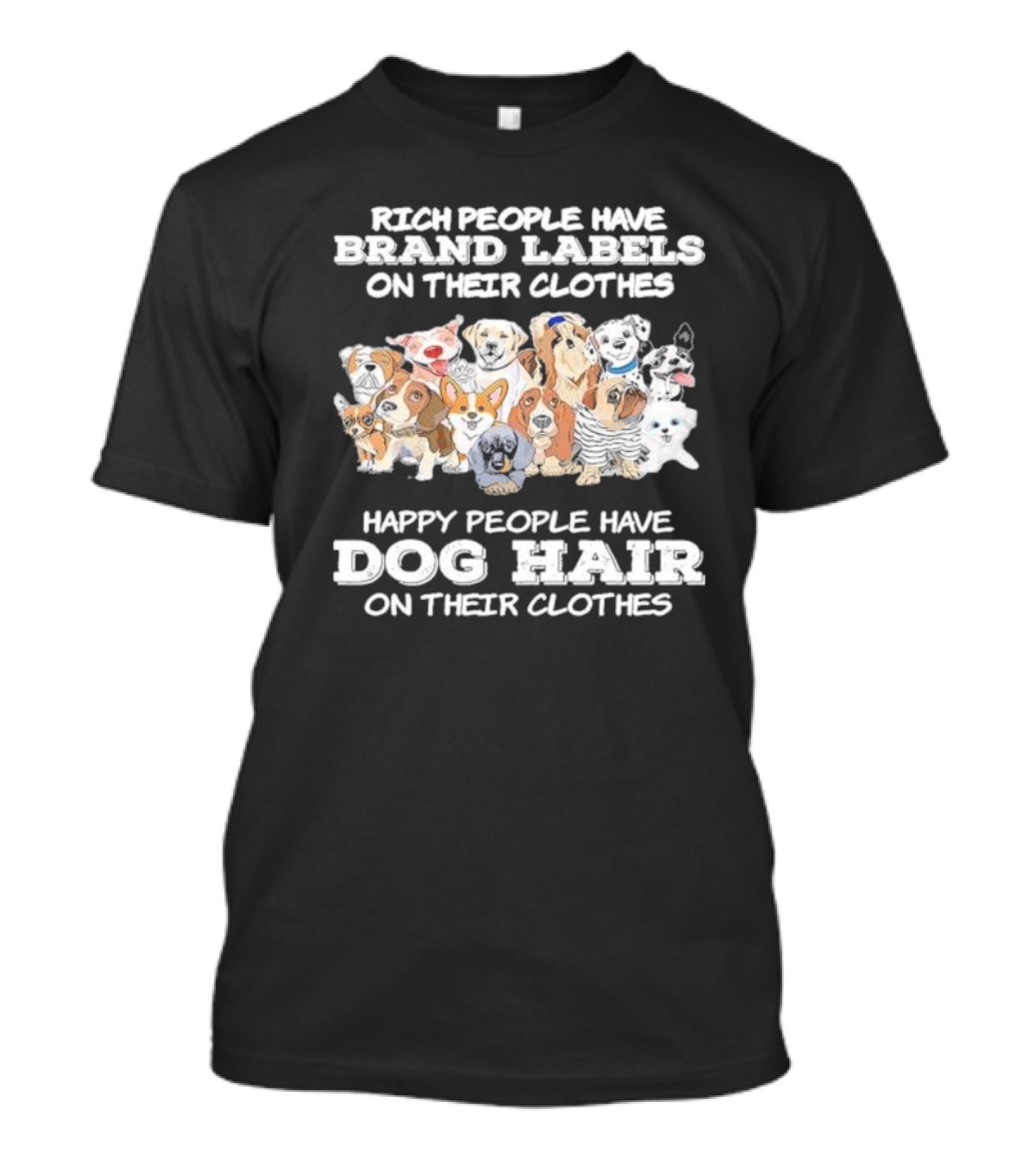 Rich People Have Brand Labels On Their Clothes Happy People Have Dog Hair On Their Clothes T-Shirt