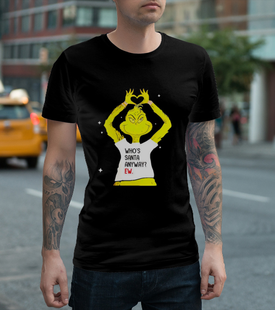 Grinch Who's Santa Anyway Ew Heart Hands T-Shirt