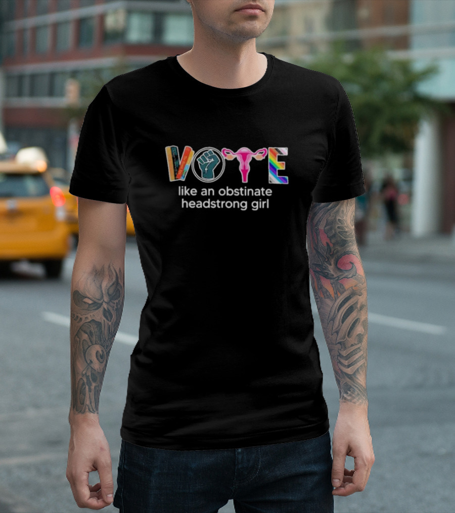 Vote Like an Obstinate Headstrong Girl 2024 with Raised Fist and Uterus Symbols T-Shirt