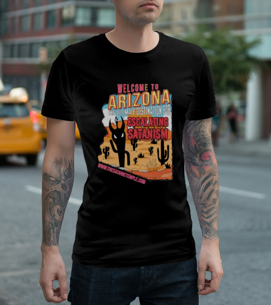 Welcome To Arizona The Ultimate Destination For Escalating Satanism Www.thesatanictemple.com T-Shirt