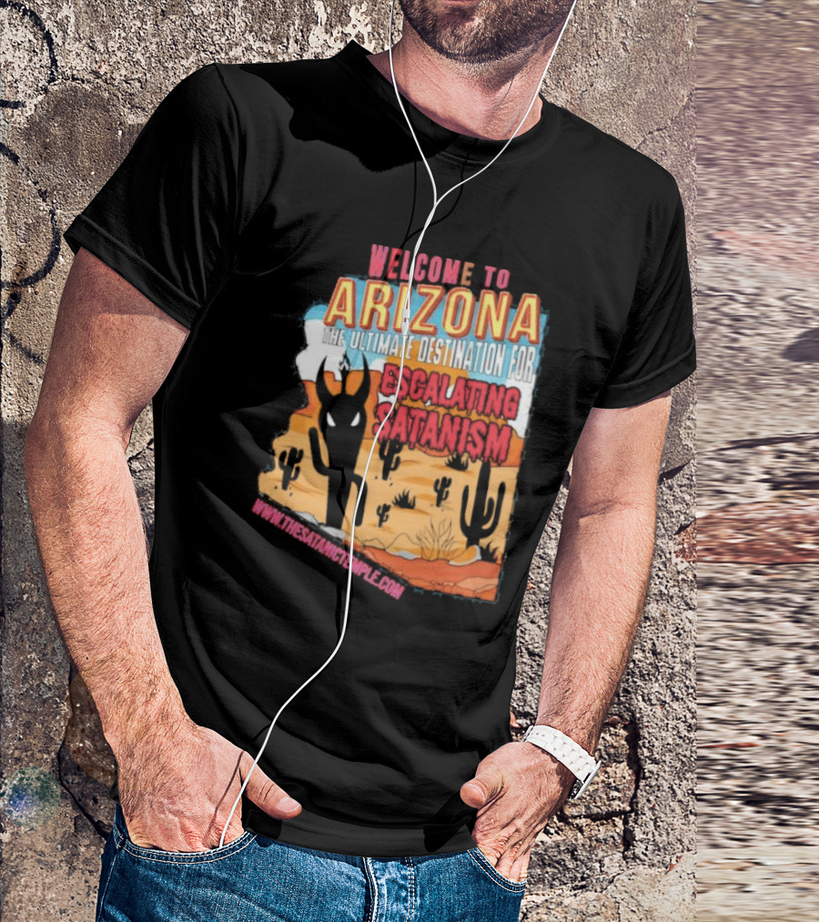 Welcome To Arizona The Ultimate Destination For Escalating Satanism Www.thesatanictemple.com T-Shirt