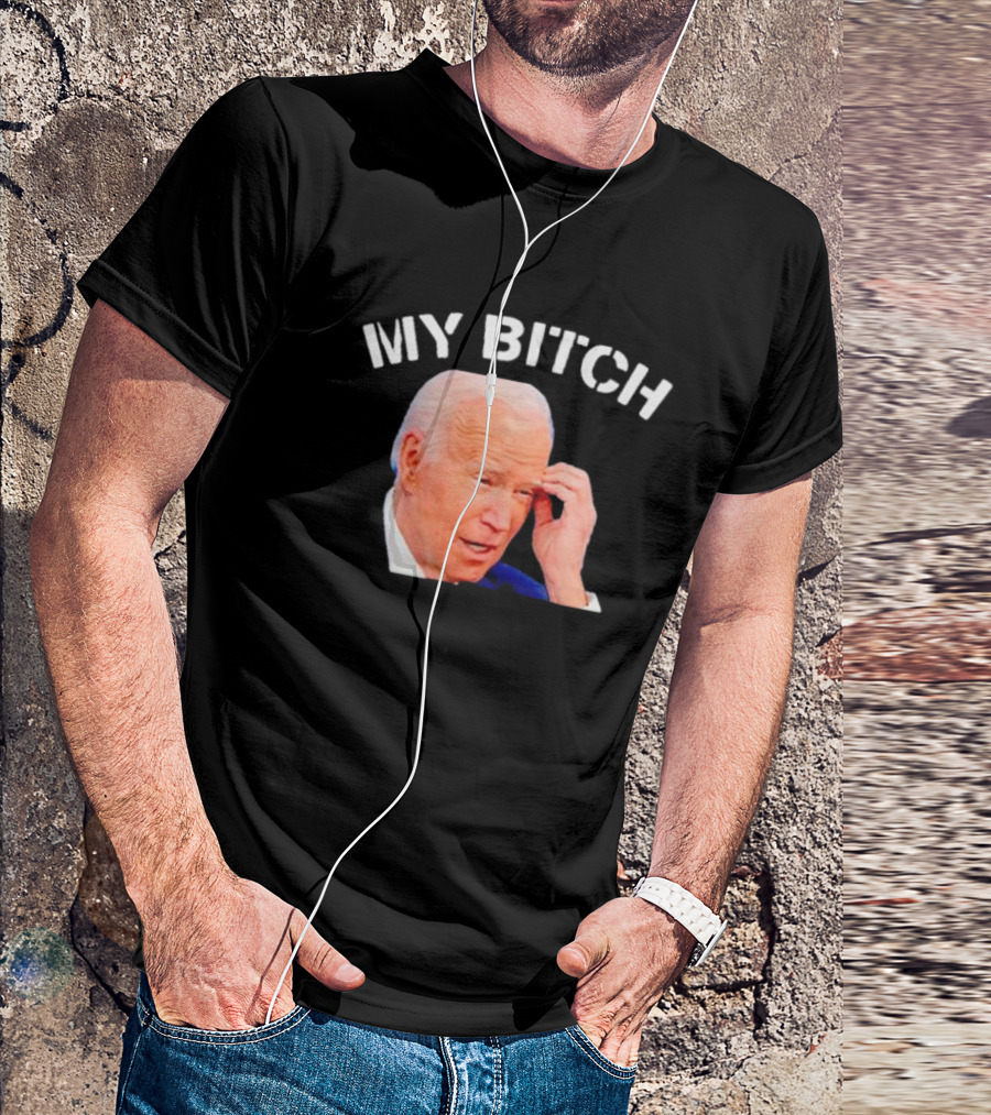 My Bitch Joe Biden T-Shirt