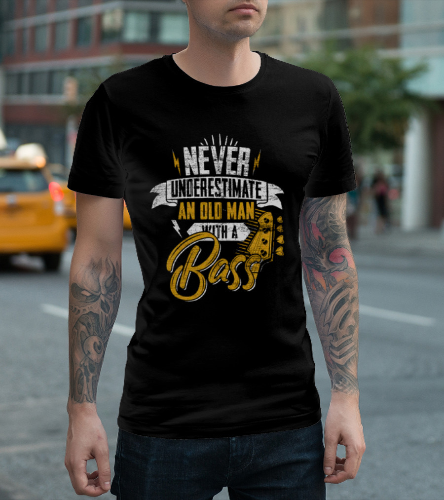 NEVER UNDERESTIMATE AN OLD MAN WITH A BASS T-Shirt