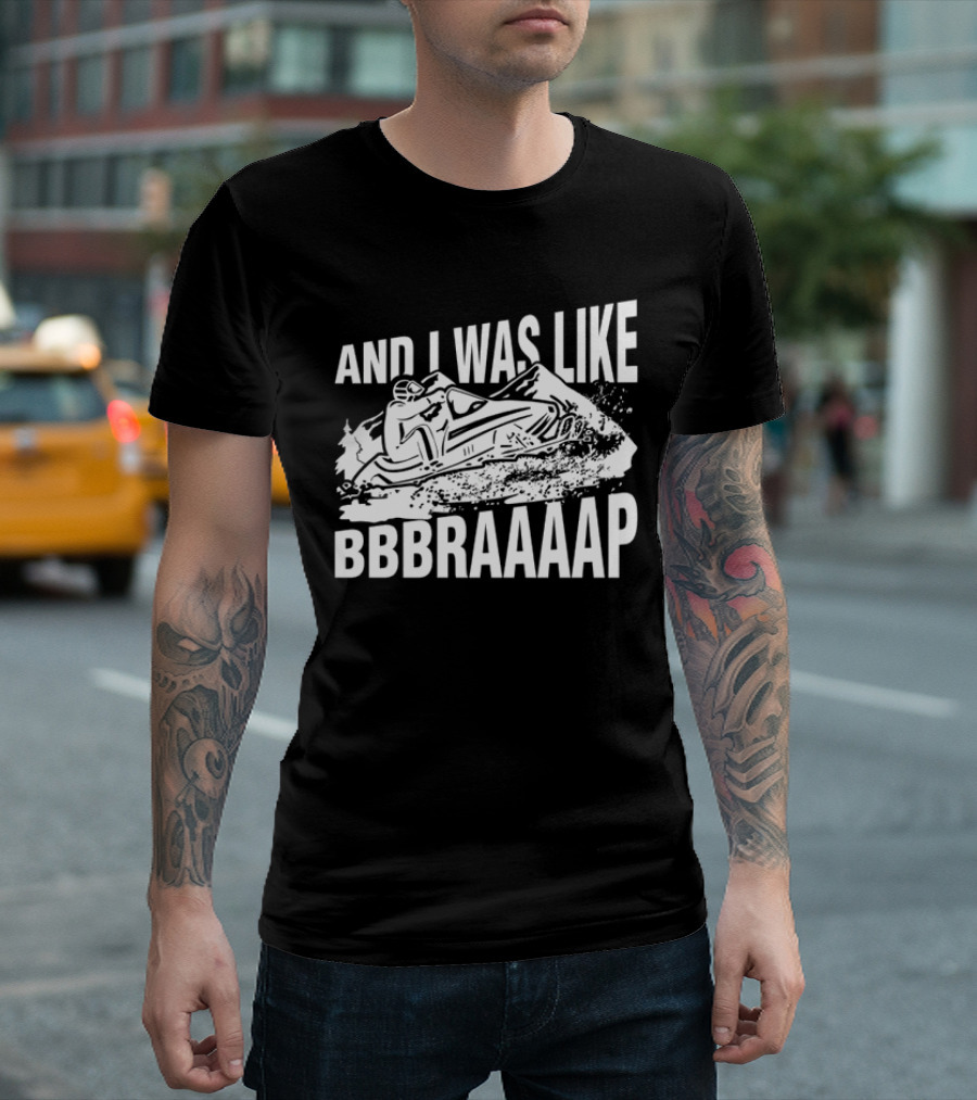 And I Was Like Bbbraaaap Snowmobile Adventure T-Shirt
