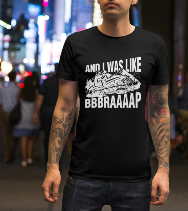 And I Was Like Bbbraaaap Snowmobile Adventure T-Shirt