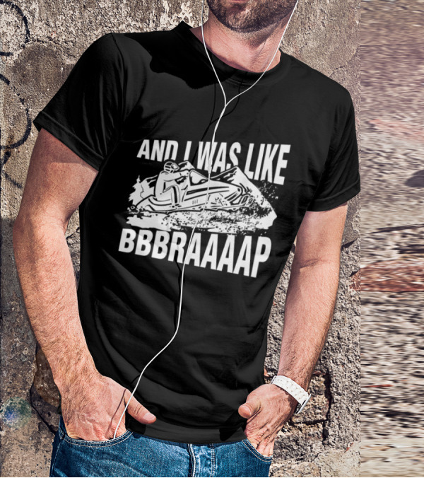 And I Was Like Bbbraaaap Snowmobile Adventure T-Shirt