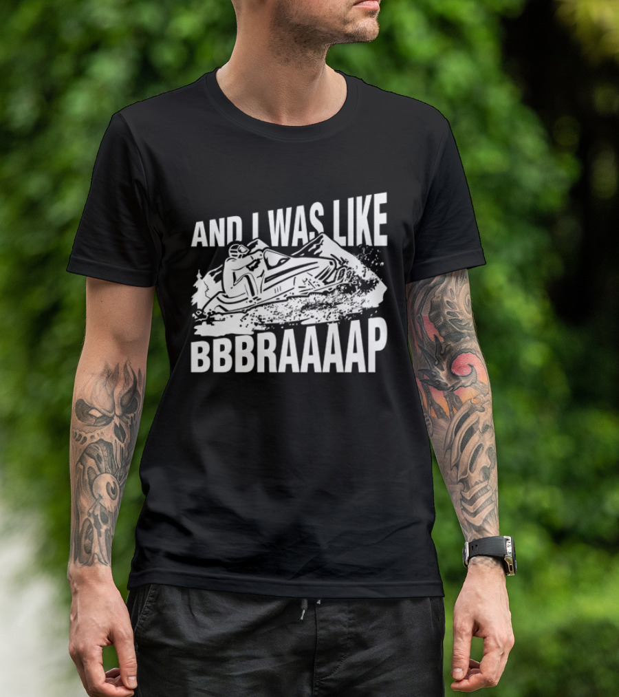 And I Was Like Bbbraaaap Snowmobile Adventure T-Shirt