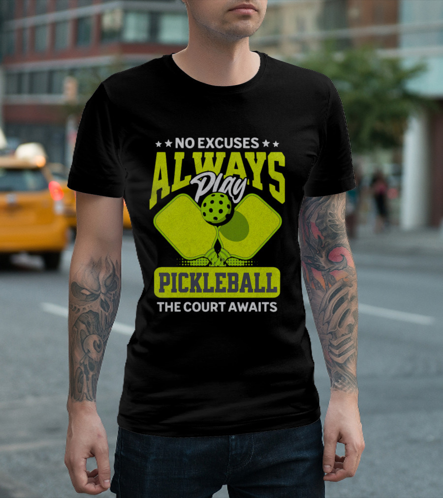 No Excuses Always Play Pickleball The Court Awaits T-Shirt