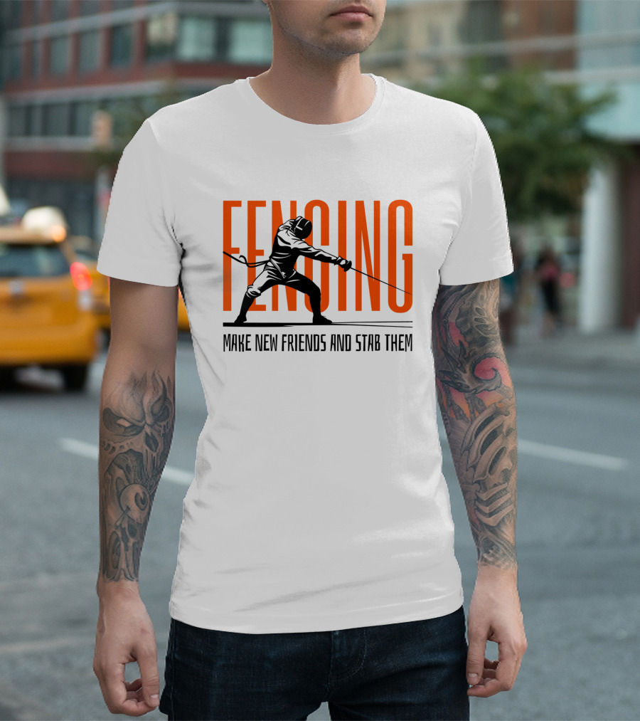 Fencing Sport Make New Friends And Stab Them T-Shirt