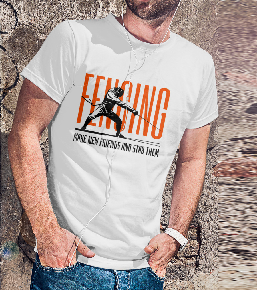 Fencing Sport Make New Friends And Stab Them T-Shirt