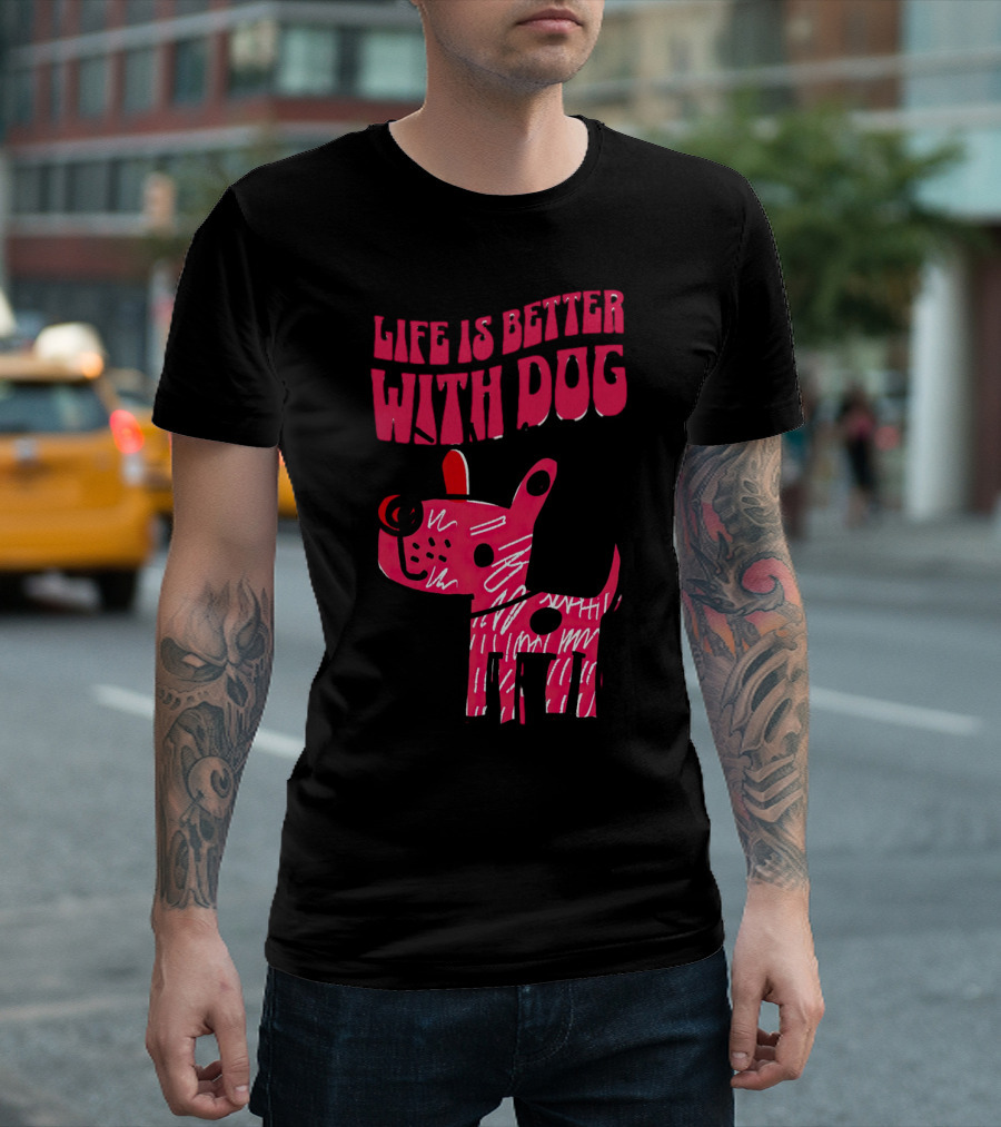 Life is Better with Dog T-Shirt
