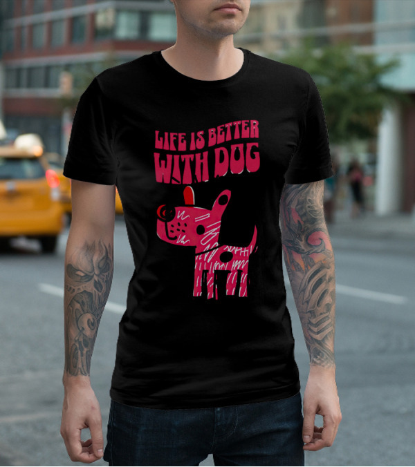 Life Is Better With Dog T-Shirt
