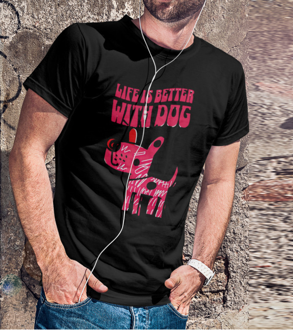 Life Is Better With Dog T-Shirt