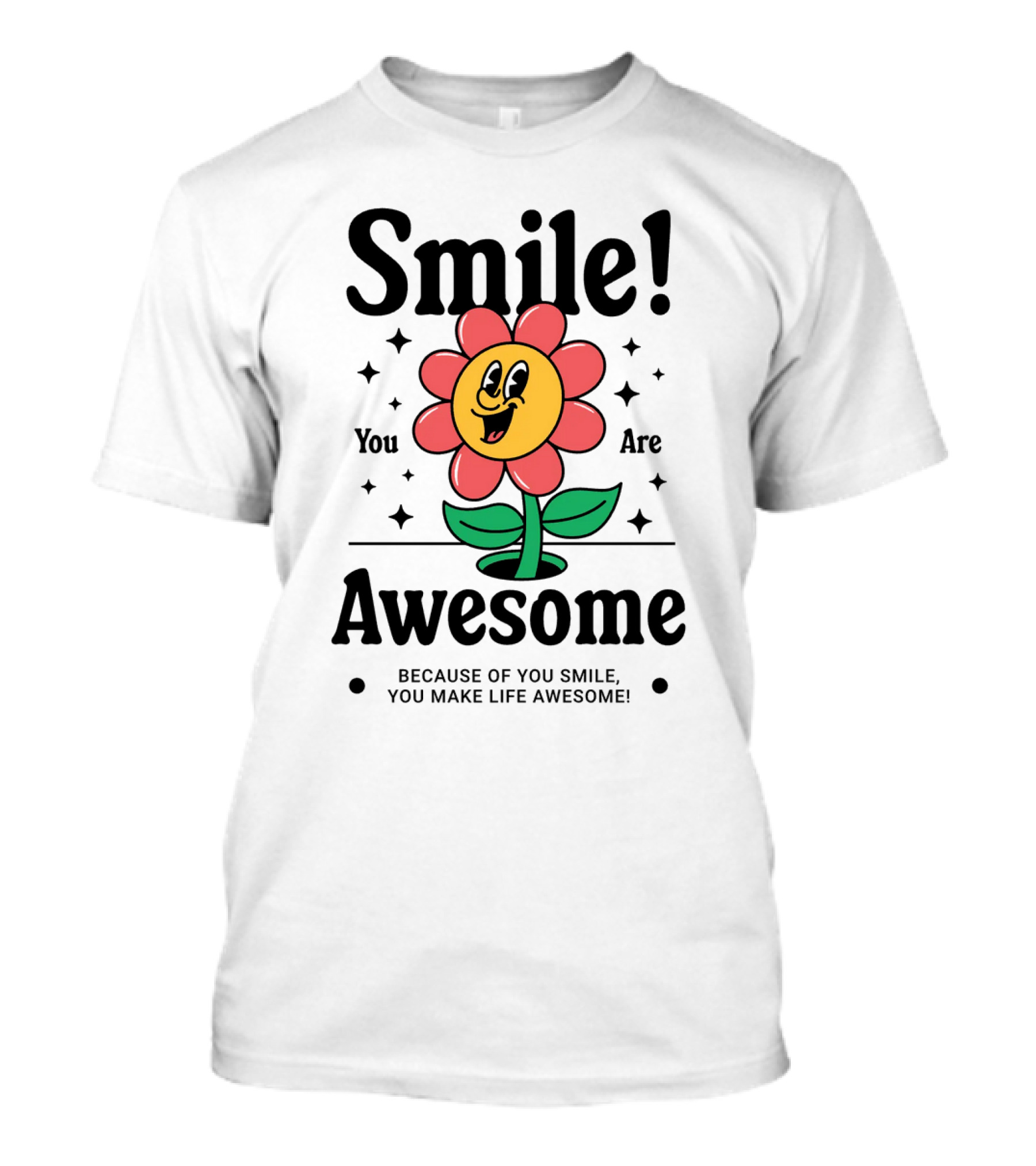 Smile You Are Awesome Flower Because Of You Smile You Make Life Awesome T-Shirt