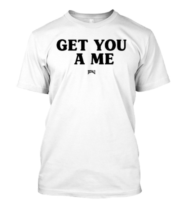 Get You A Me Hoesmad T-Shirt
