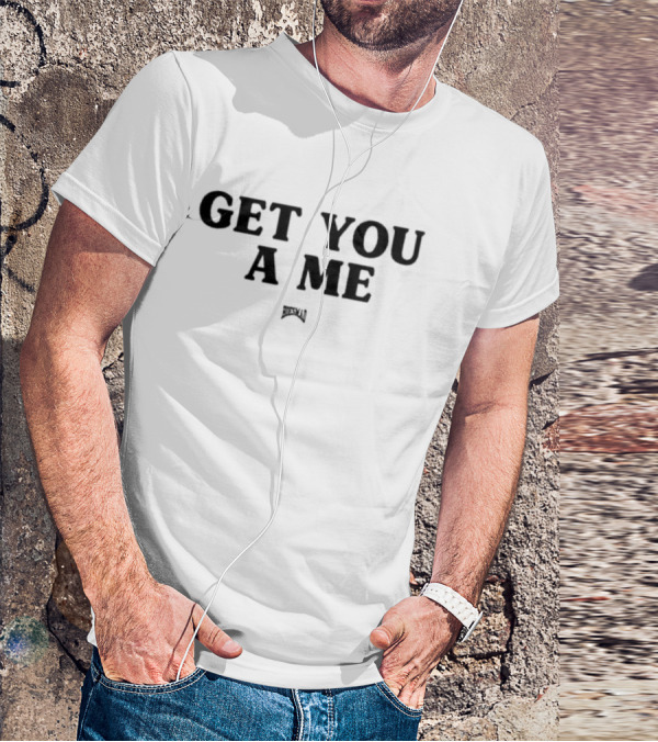 Get You A Me Hoesmad T-Shirt