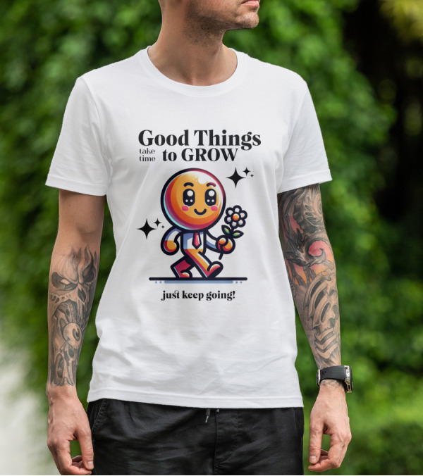 Good Things Take Time To Grow Just Keep Going Walking Character With Flower T-Shirt