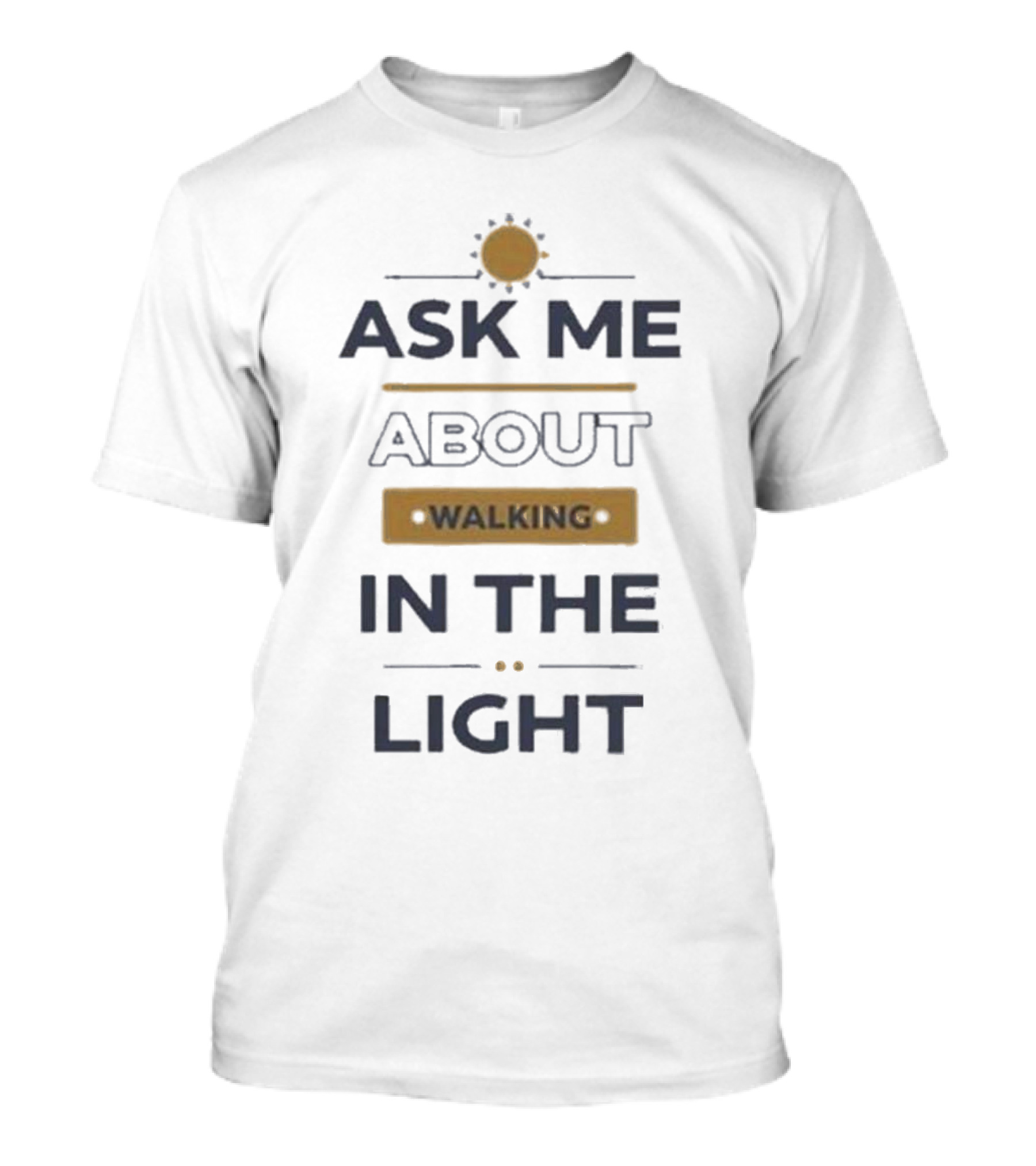 Ask Me About Walking In The Light T-Shirt