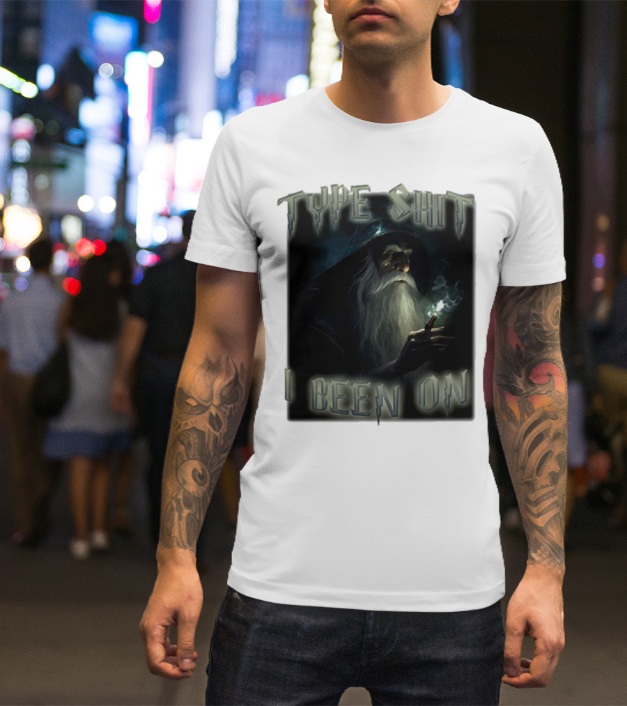 Type Shit I Been On Smoking Wizard T-Shirt