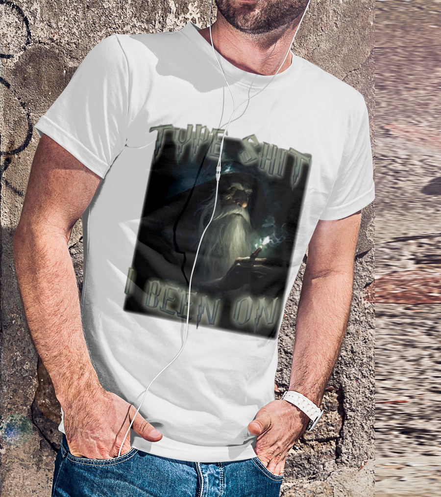 Type Shit I Been On Smoking Wizard T-Shirt