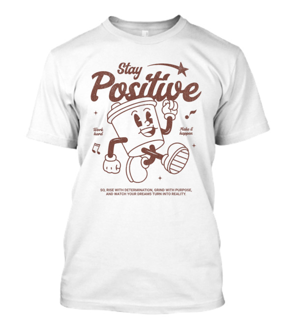 Stay Positive Work Hard Make It Happen Rise With Determination Grind With Purpose T-Shirt