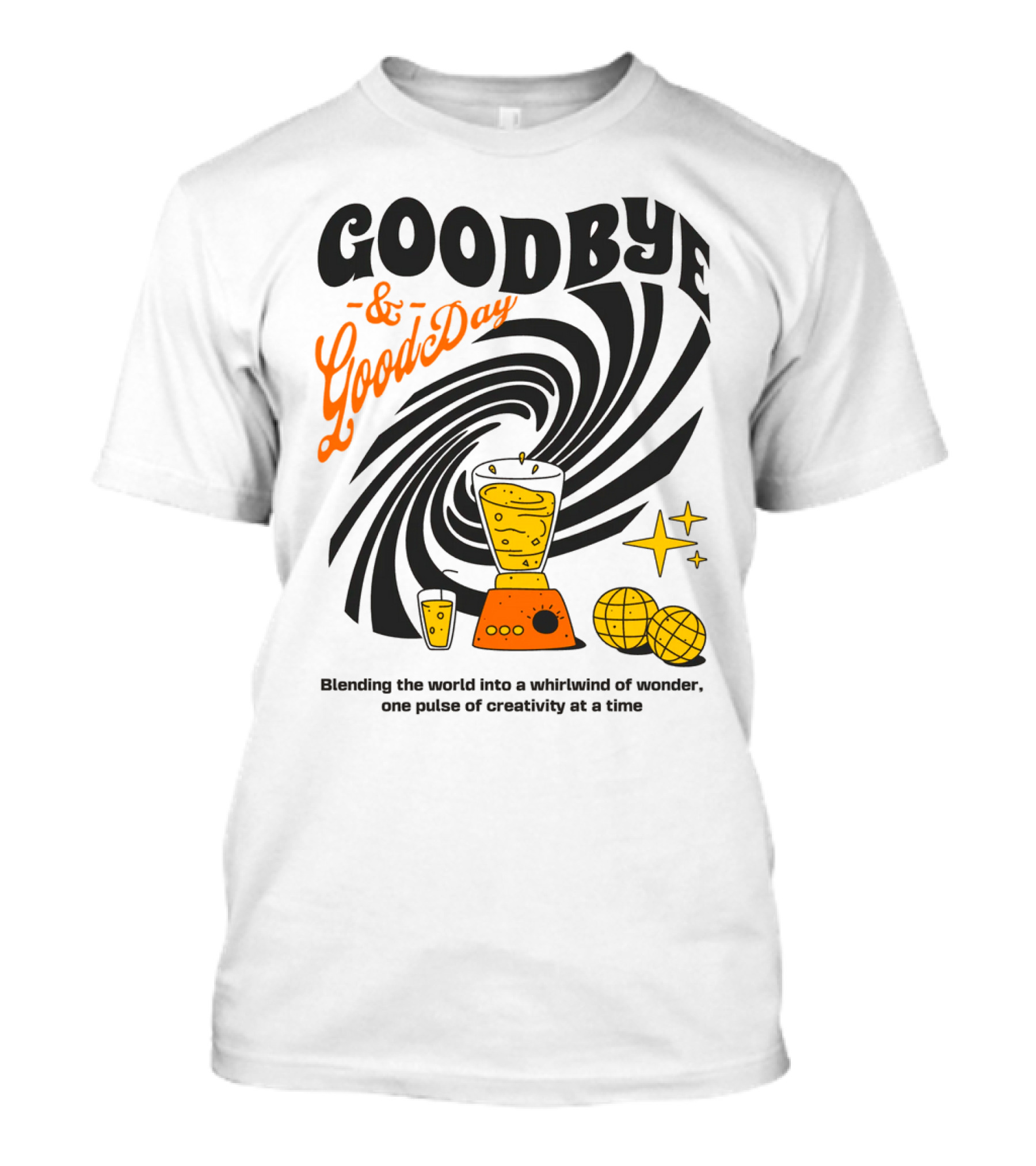 Goodbye And Good Day Blending The World Into A Whirlwind One Pulse Of Creativity At A Time T-Shirt