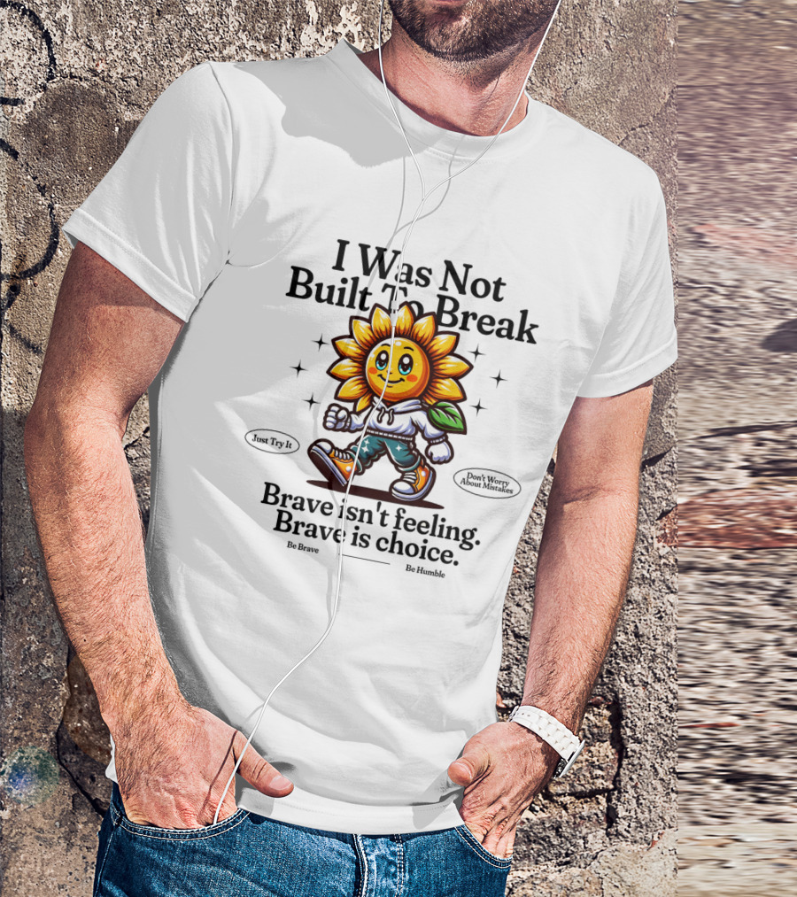 I Was Not Built To Break Brave Isn't Feeling Sunflower Character T-Shirt