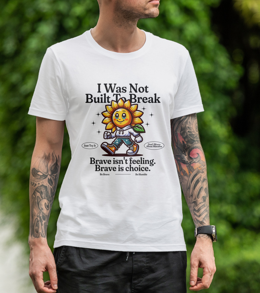 I Was Not Built To Break Brave Isn't Feeling Sunflower Character T-Shirt