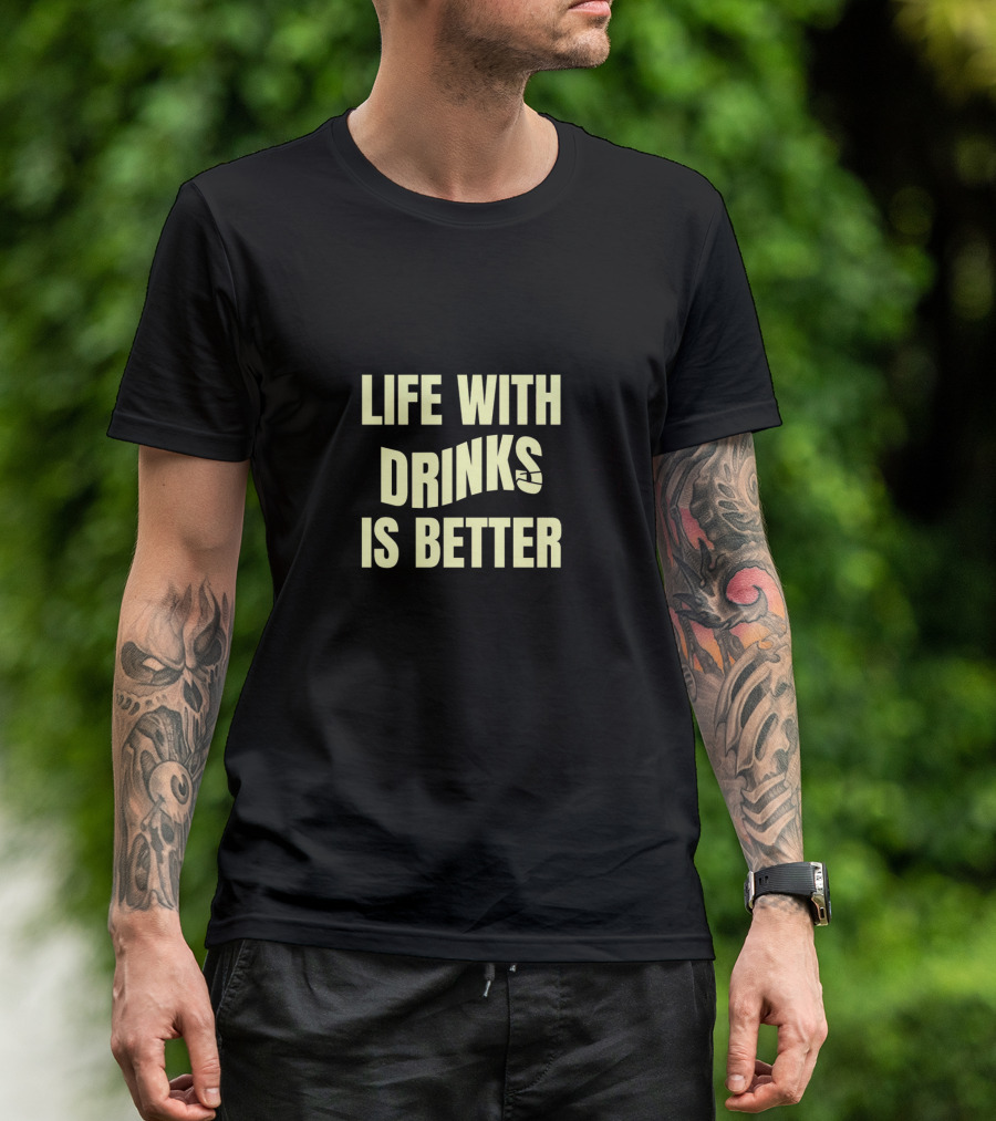 Life With Drinks Is Better Cool Drink T-Shirt