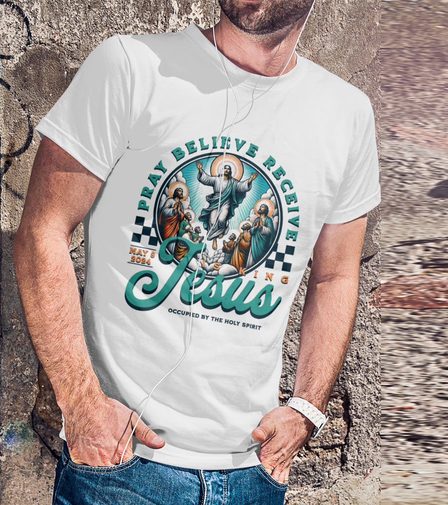 Pray Believe Receive Jesus Is King May 9 2024 Occupied By The Holy Spirit T-Shirt