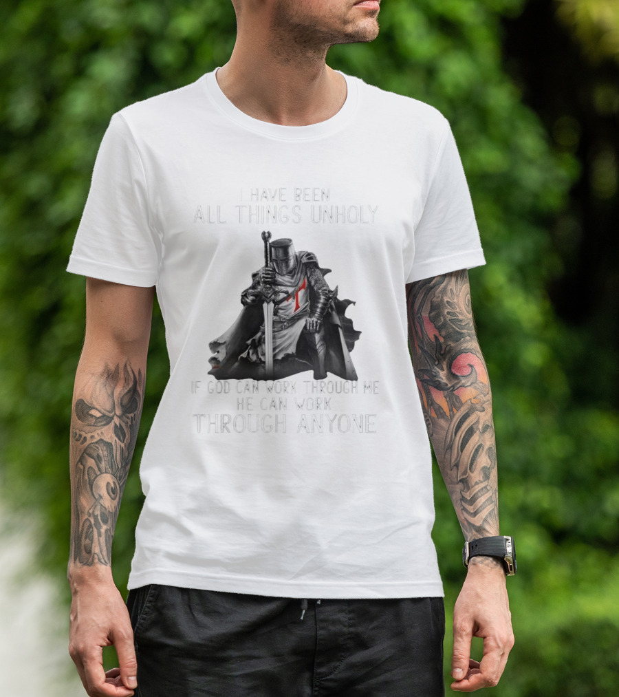 Christian Crusader Knight Templar Warrior Of God Quote I Have Been All Things Unholy If God Can Work Through Me He Can Work Through Anyone T-Shirt