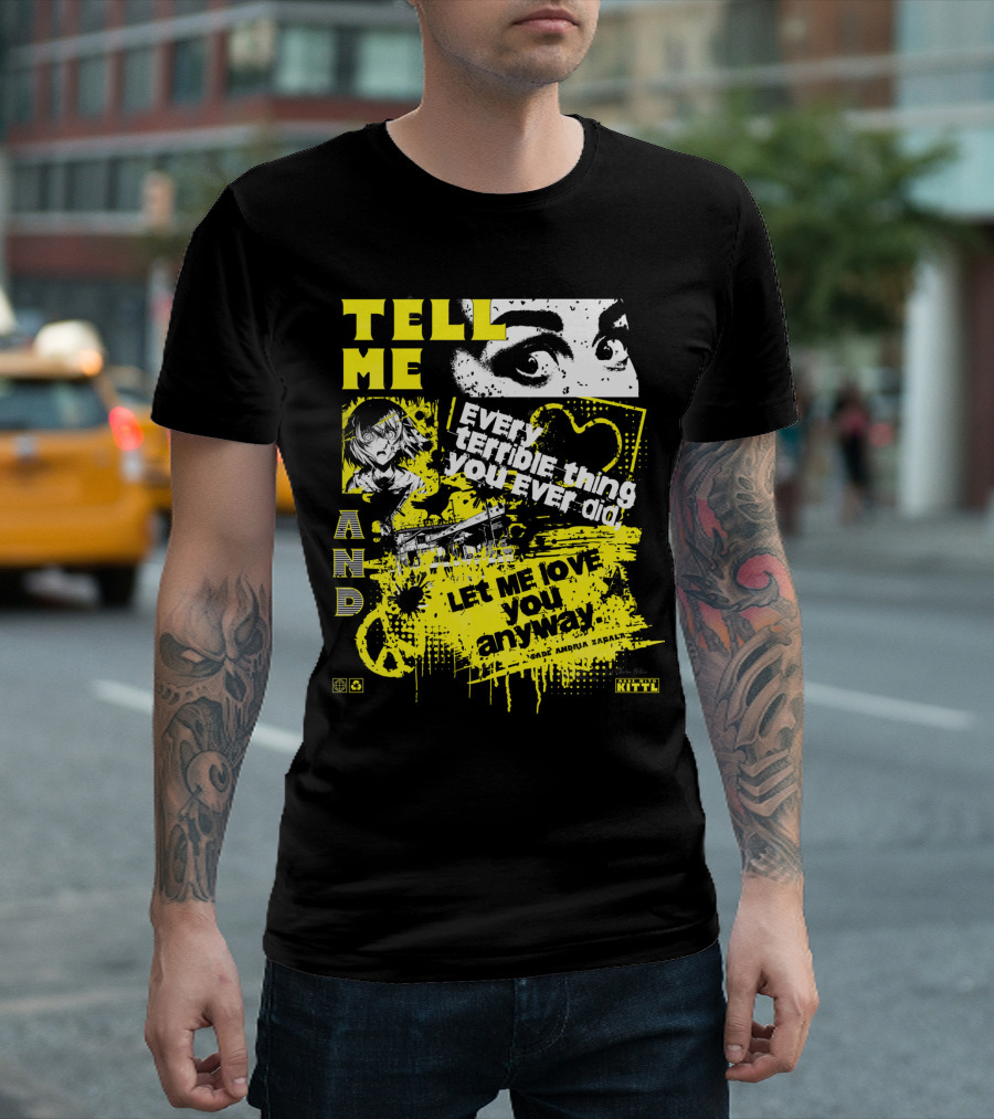 TELL ME EVERY TERRIBLE THING YOU EVER DID AND LET ME LOVE YOU ANYWAY T-Shirt