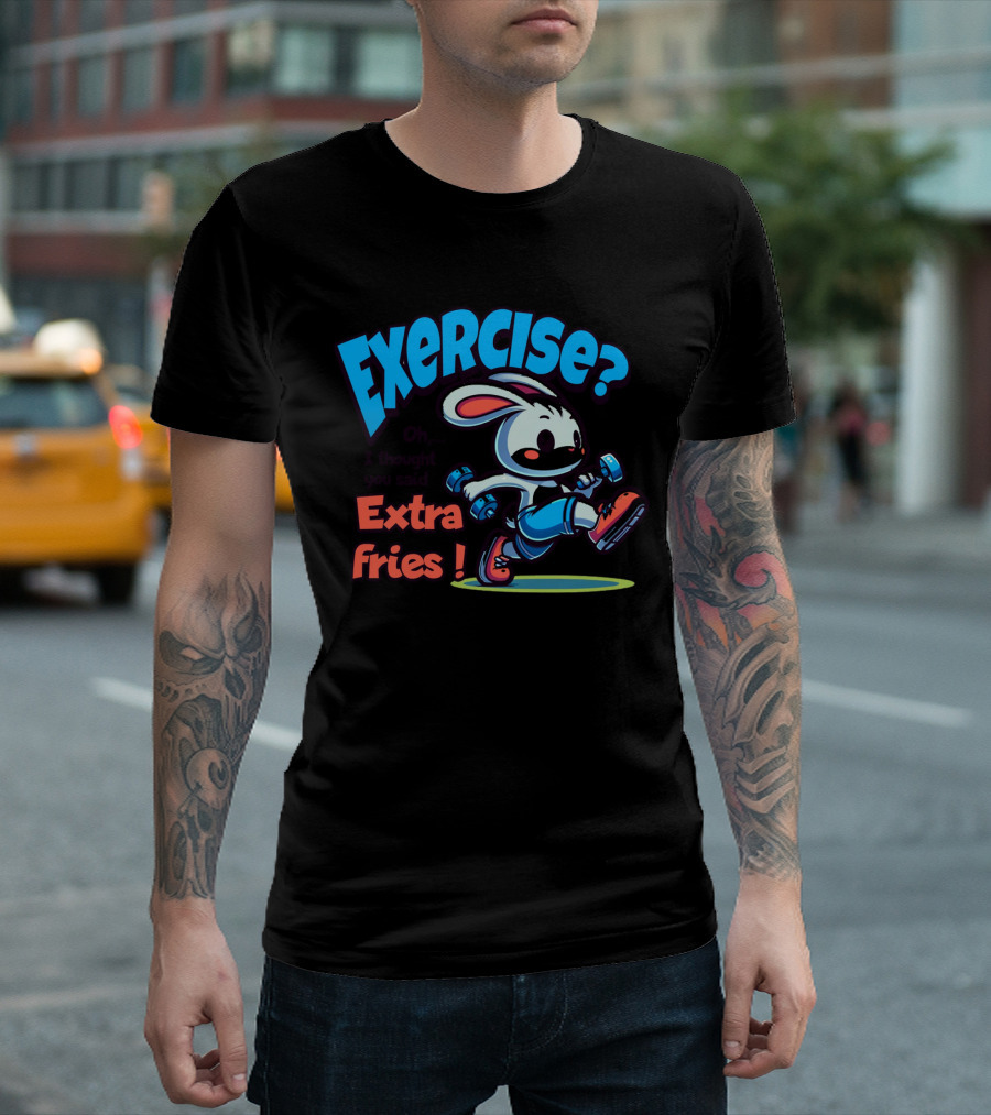 Exercise? Oh, I Thought You Said Extra Fries T-Shirt