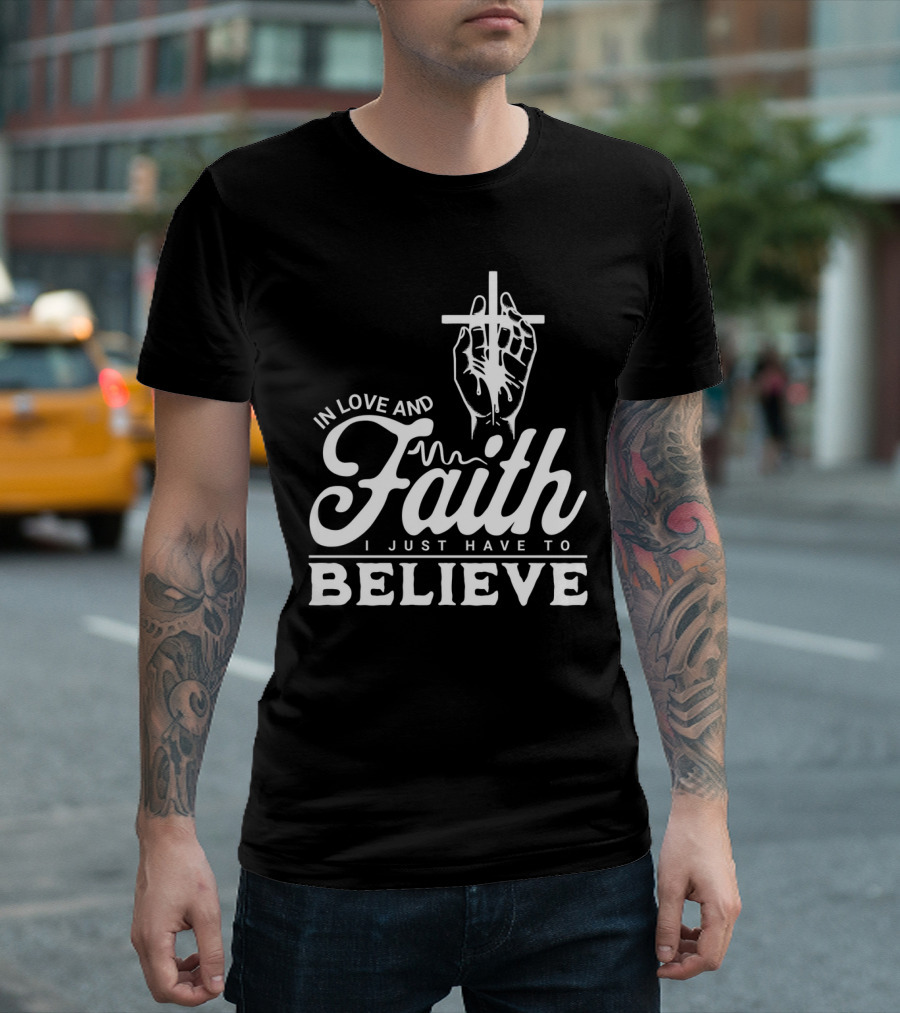 In Love And Faith I Just Have To Believe Hand Holding Cross T-Shirt