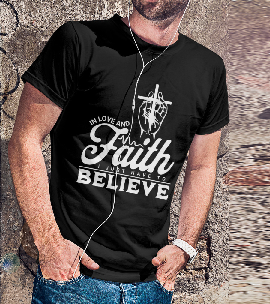 In Love And Faith I Just Have To Believe Hand Holding Cross T-Shirt