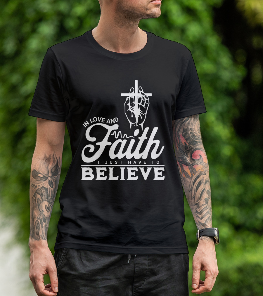 In Love And Faith I Just Have To Believe Hand Holding Cross T-Shirt