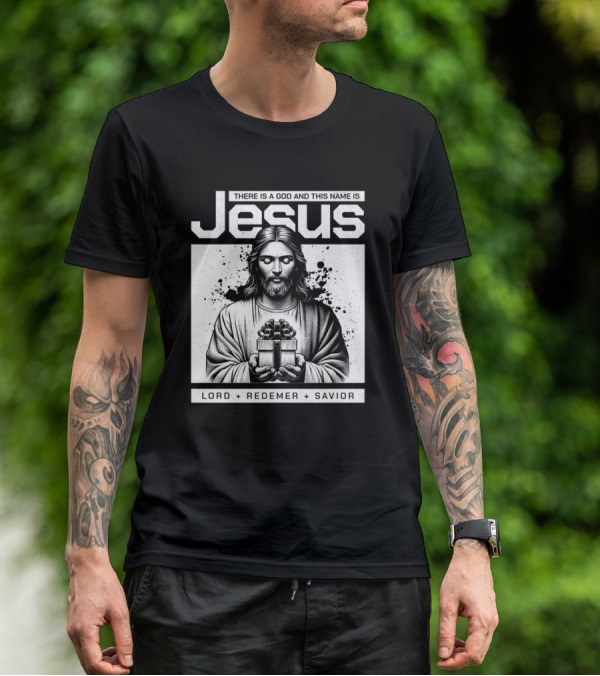 There Is A God And This Name Is Jesus Lord Redeemer Savior T-Shirt