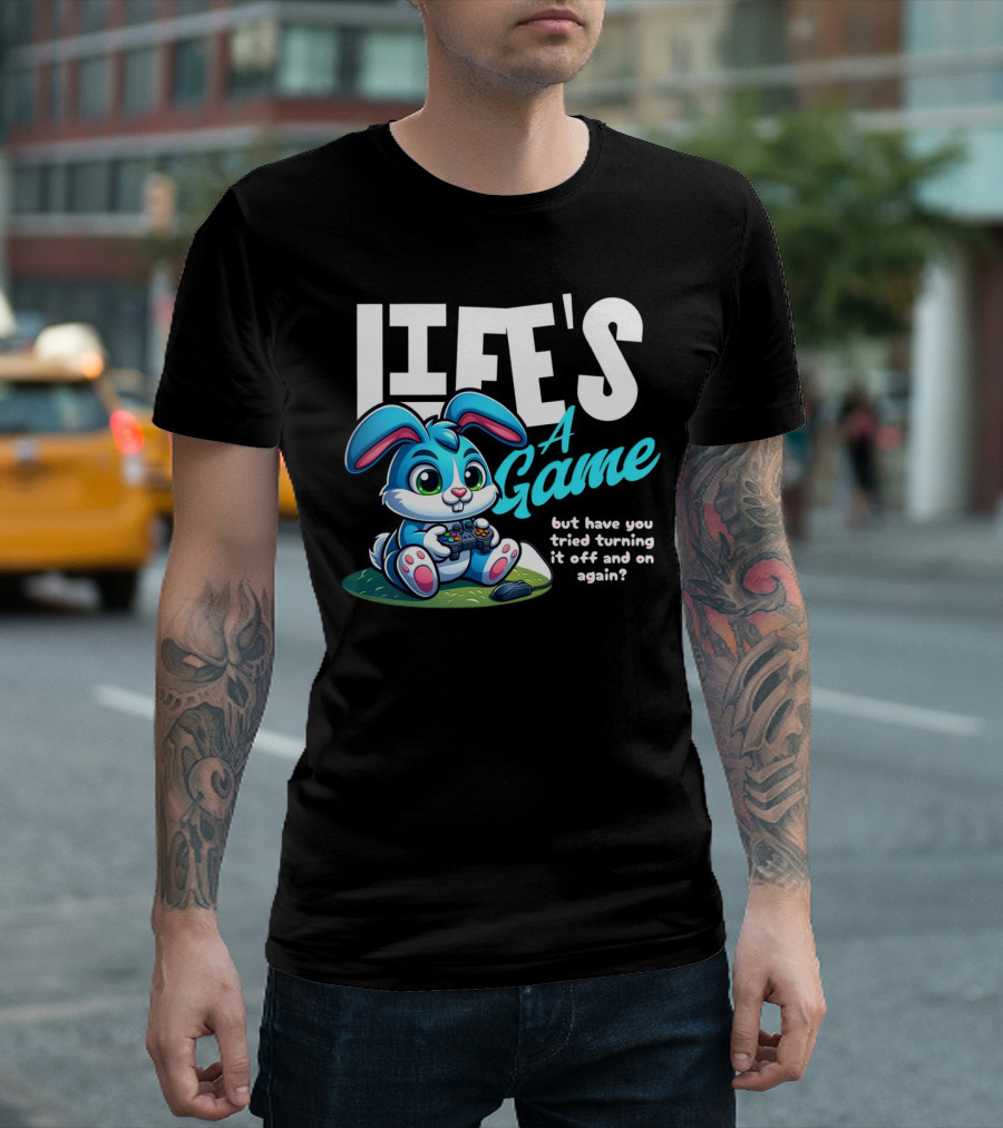 LIFE'S A GAME But Have You Tried Turning It Off And On Again? T-Shirt