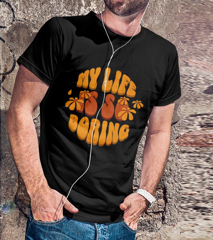 My Life Is So Boring Retro Groovy Flowers T-Shirt