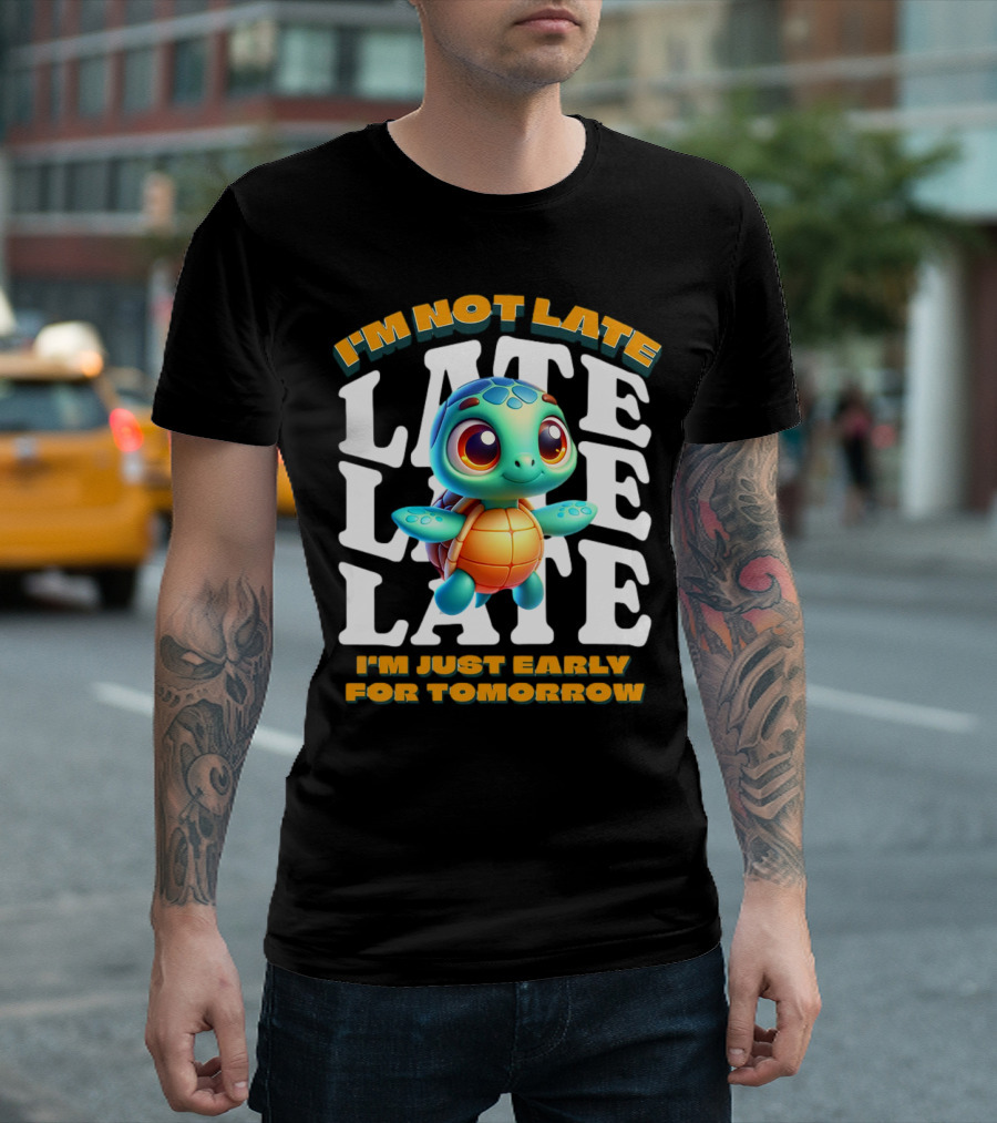 I'm Not Late Turtle Cute Funny Cartoon I'm Just Early for Tomorrow T-Shirt