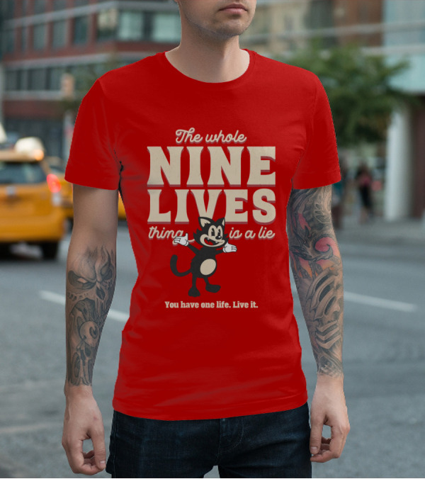 The Whole Nine Lives Thing Is A Lie You Have One Life Live It T-Shirt