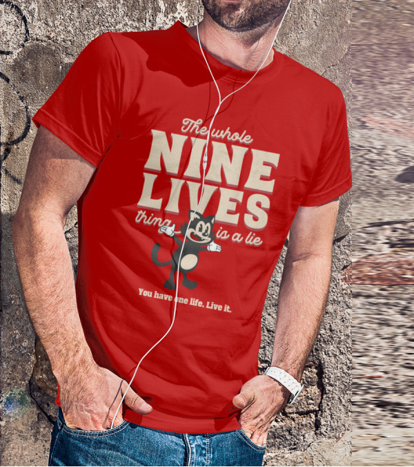The Whole Nine Lives Thing Is A Lie You Have One Life Live It T-Shirt