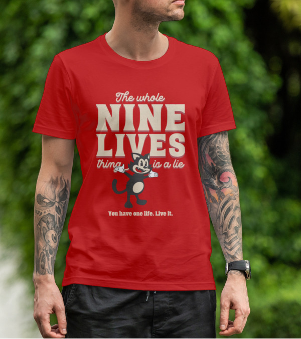 The Whole Nine Lives Thing Is A Lie You Have One Life Live It T-Shirt