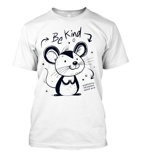 Be Kind Spread Positivity And Compassion Wherever You Go Cute Mouse T-Shirt