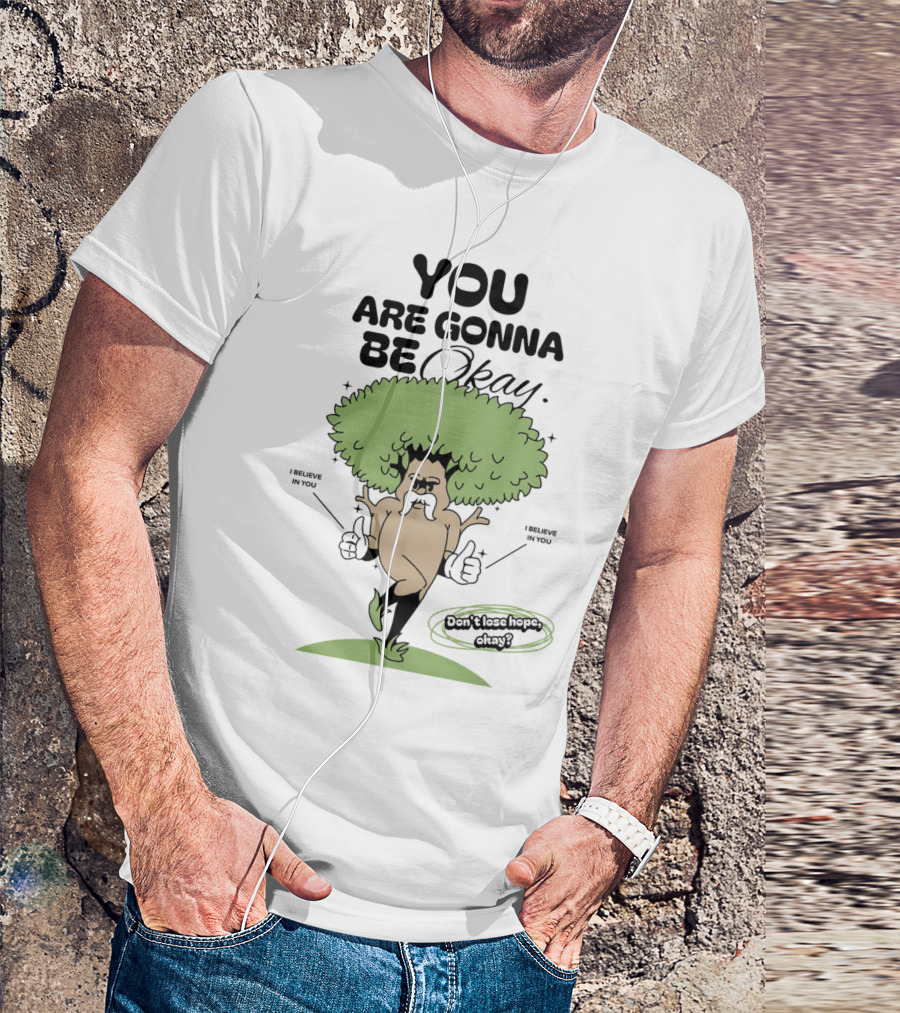 You Are Gonna Be Okay I Believe In You Don't Lose Hope T-Shirt