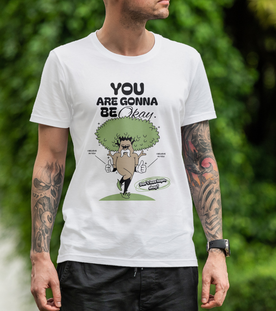 You Are Gonna Be Okay I Believe In You Don't Lose Hope T-Shirt