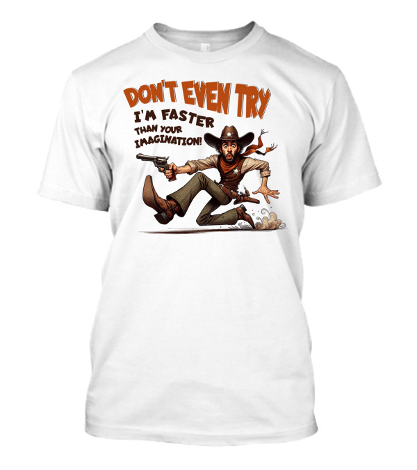 DON'T EVEN TRY I'M FASTER THAN YOUR IMAGINATION Cowboy Gunman Drawing T-Shirt