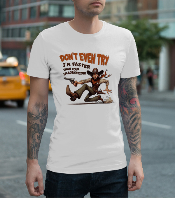 DON'T EVEN TRY I'M FASTER THAN YOUR IMAGINATION Cowboy Gunman Drawing T-Shirt