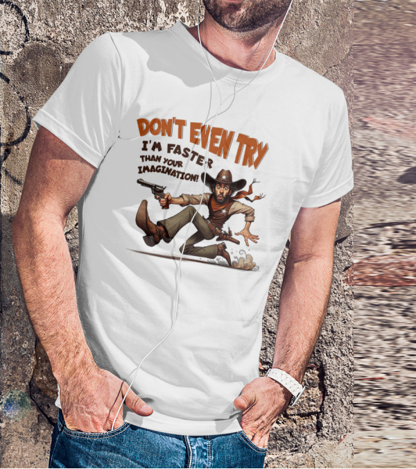 DON'T EVEN TRY I'M FASTER THAN YOUR IMAGINATION Cowboy Gunman Drawing T-Shirt