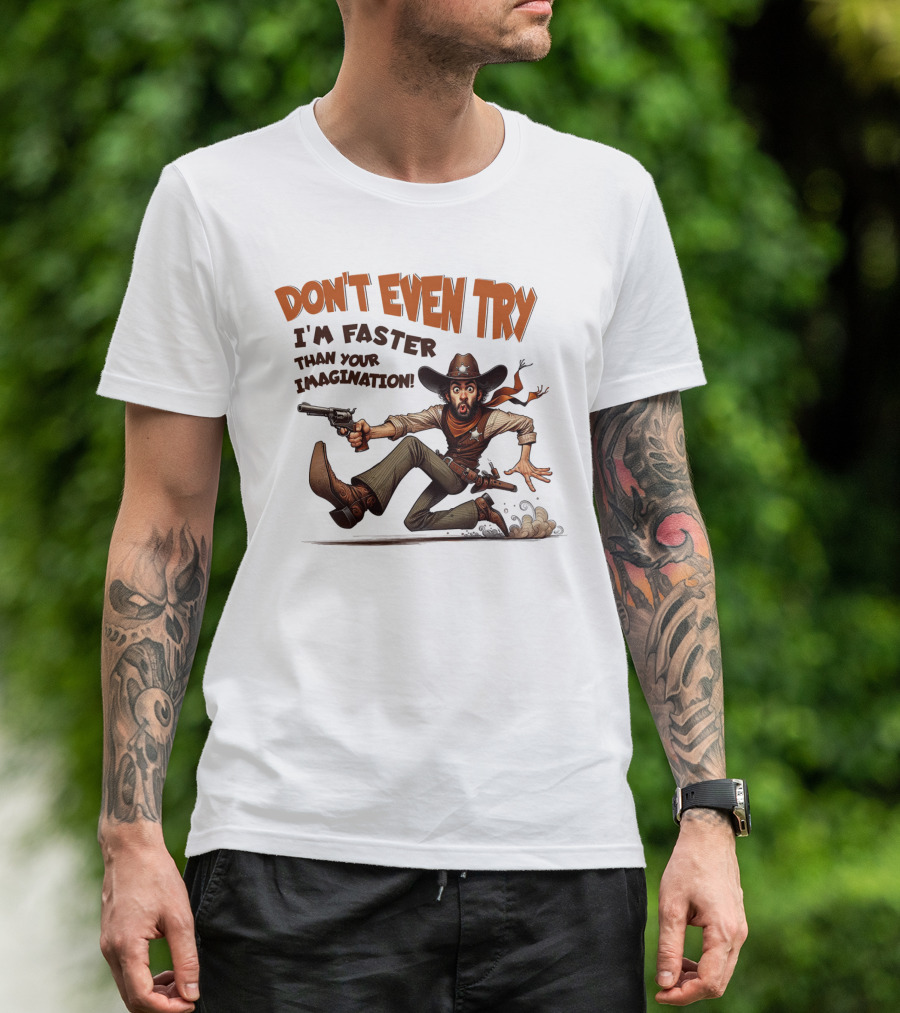 DON'T EVEN TRY I'M FASTER THAN YOUR IMAGINATION Cowboy Gunman Drawing T-Shirt